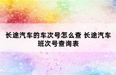 长途汽车的车次号怎么查 长途汽车班次号查询表